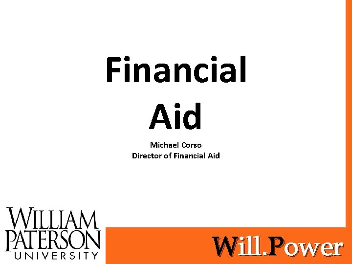 Financial Aid Michael Corso Director of Financial Aid Will. Power 