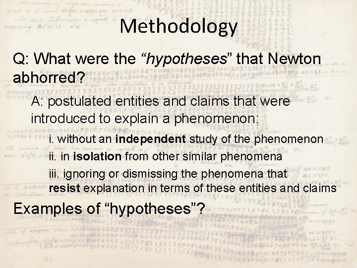 Methodology Q: What were the “hypotheses” that Newton abhorred? A: postulated entities and claims