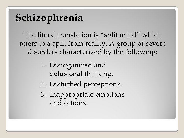 Schizophrenia The literal translation is “split mind” which refers to a split from reality.