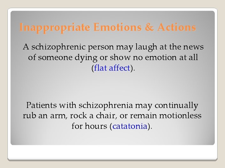 Inappropriate Emotions & Actions A schizophrenic person may laugh at the news of someone