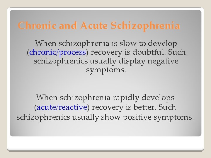 Chronic and Acute Schizophrenia When schizophrenia is slow to develop (chronic/process) recovery is doubtful.