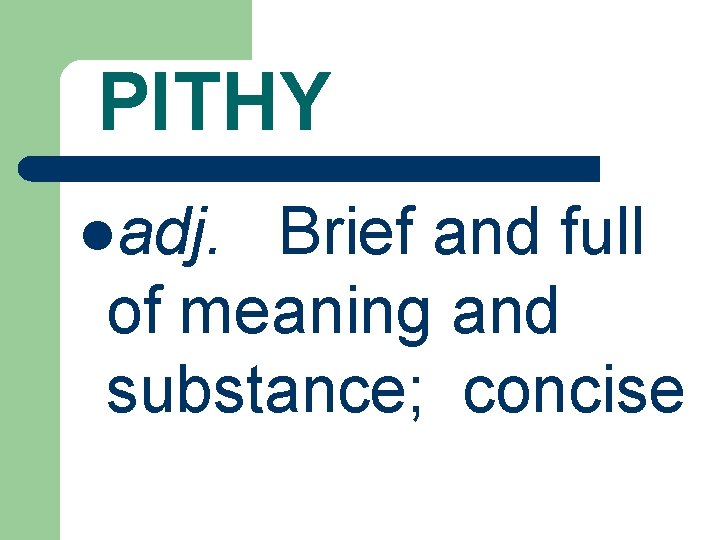 PITHY ladj. Brief and full of meaning and substance; concise 