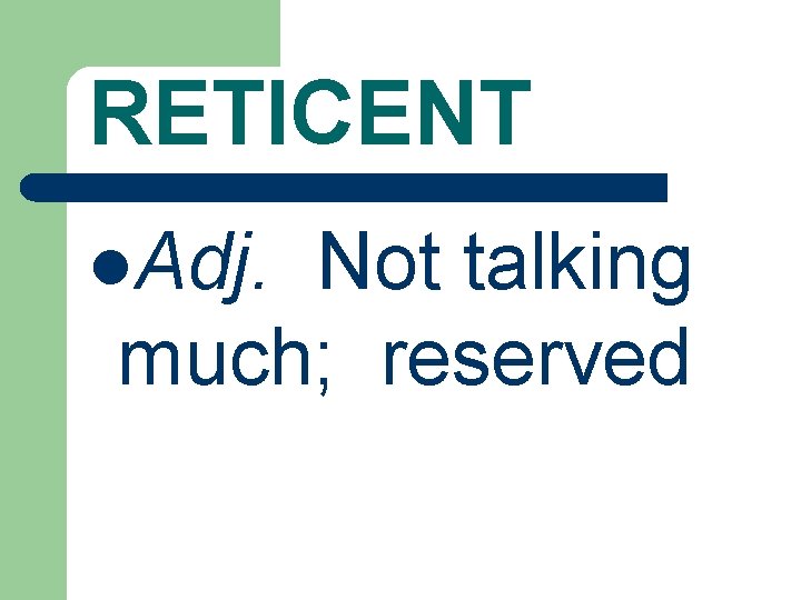 RETICENT l. Adj. Not talking much; reserved 