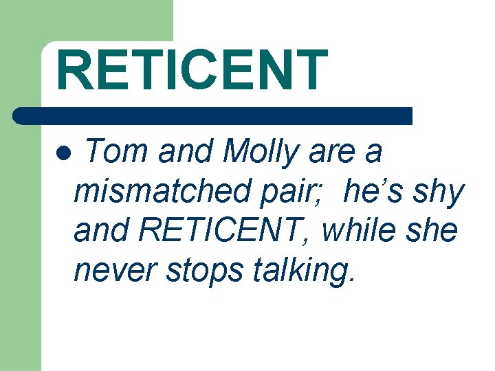 RETICENT Tom and Molly are a mismatched pair; he’s shy and RETICENT, while she