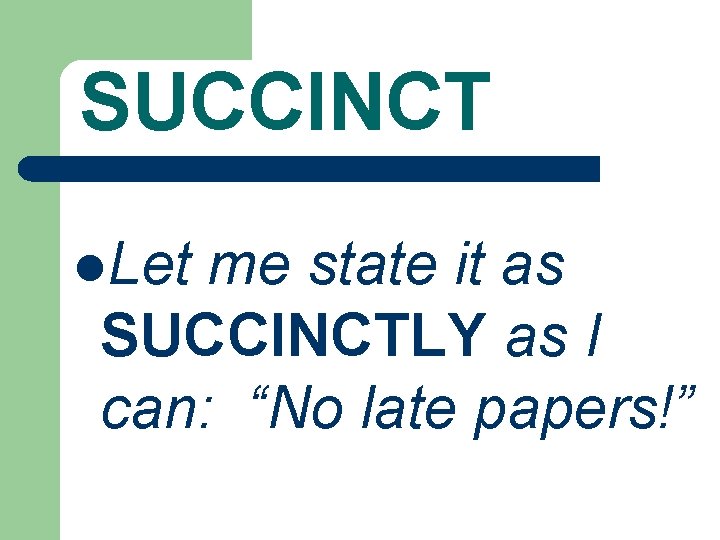 SUCCINCT l. Let me state it as SUCCINCTLY as I can: “No late papers!”