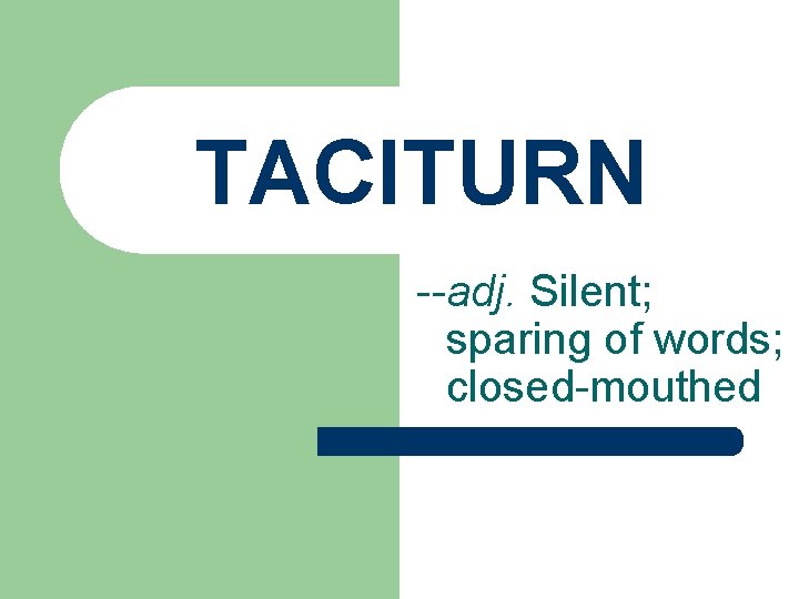 TACITURN --adj. Silent; sparing of words; closed-mouthed 