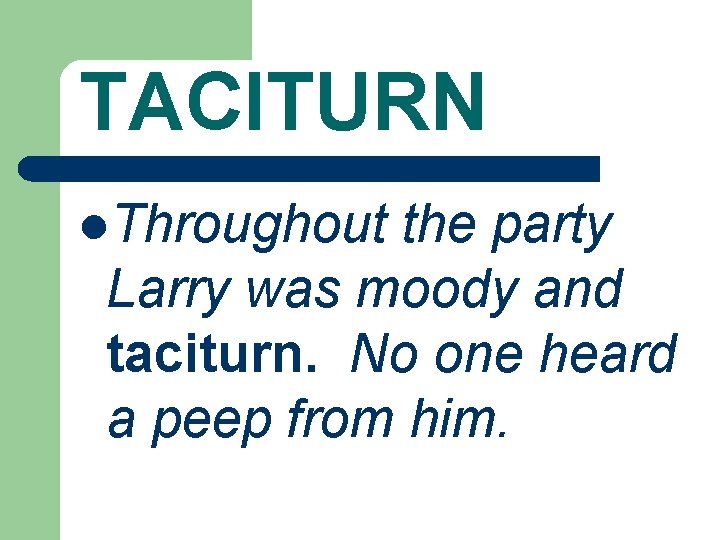 TACITURN l. Throughout the party Larry was moody and taciturn. No one heard a