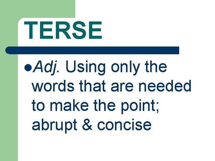 TERSE l. Adj. Using only the words that are needed to make the point;