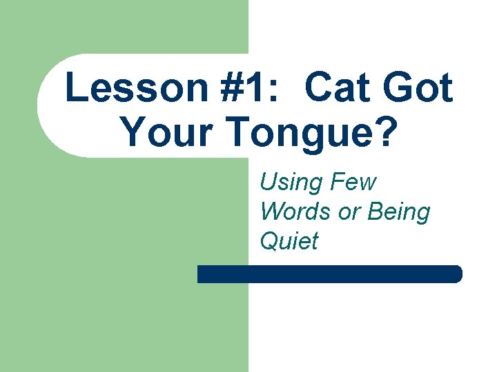 Lesson #1: Cat Got Your Tongue? Using Few Words or Being Quiet 