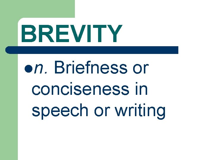 BREVITY ln. Briefness or conciseness in speech or writing 