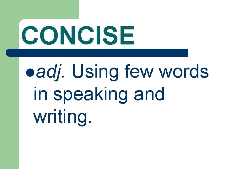 CONCISE ladj. Using few words in speaking and writing. 