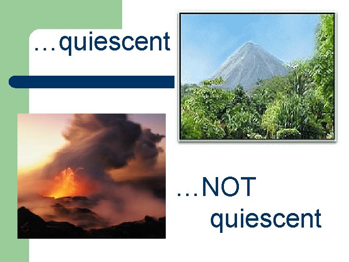 …quiescent …NOT quiescent 