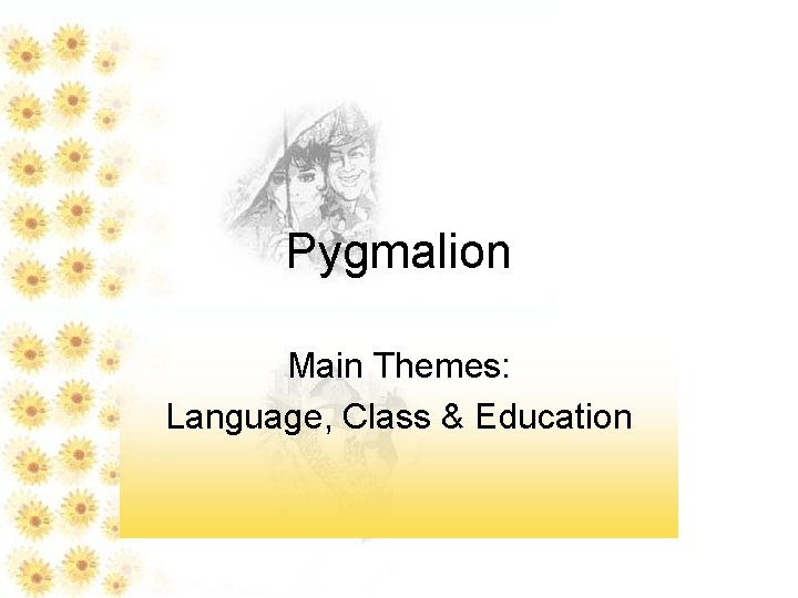 Pygmalion Main Themes: Language, Class & Education 