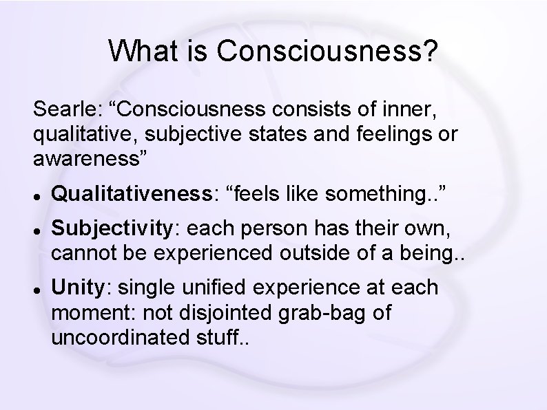 What is Consciousness? Searle: “Consciousness consists of inner, qualitative, subjective states and feelings or