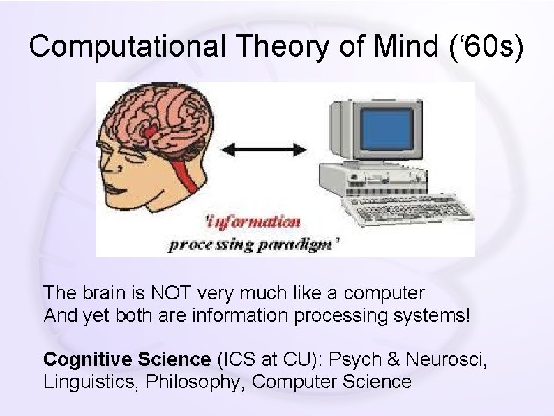 Computational Theory of Mind (‘ 60 s) The brain is NOT very much like