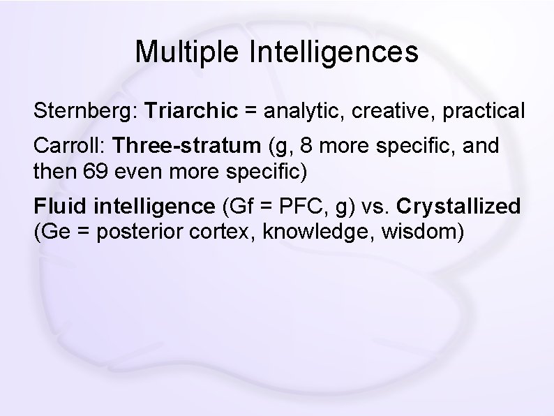 Multiple Intelligences Sternberg: Triarchic = analytic, creative, practical Carroll: Three-stratum (g, 8 more specific,