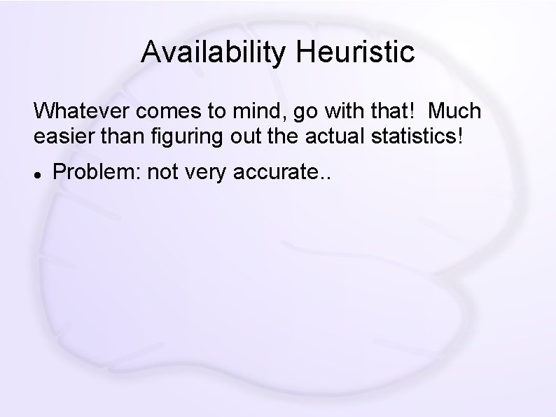 Availability Heuristic Whatever comes to mind, go with that! Much easier than figuring out