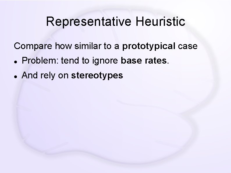 Representative Heuristic Compare how similar to a prototypical case Problem: tend to ignore base