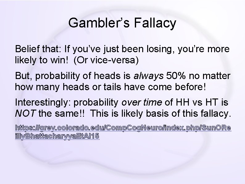 Gambler’s Fallacy Belief that: If you’ve just been losing, you’re more likely to win!