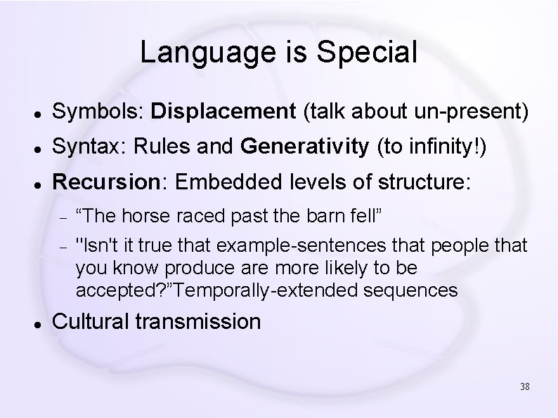 Language is Special Symbols: Displacement (talk about un-present) Syntax: Rules and Generativity (to infinity!)