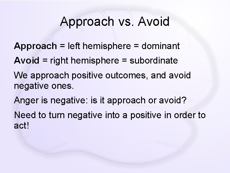 Approach vs. Avoid Approach = left hemisphere = dominant Avoid = right hemisphere =