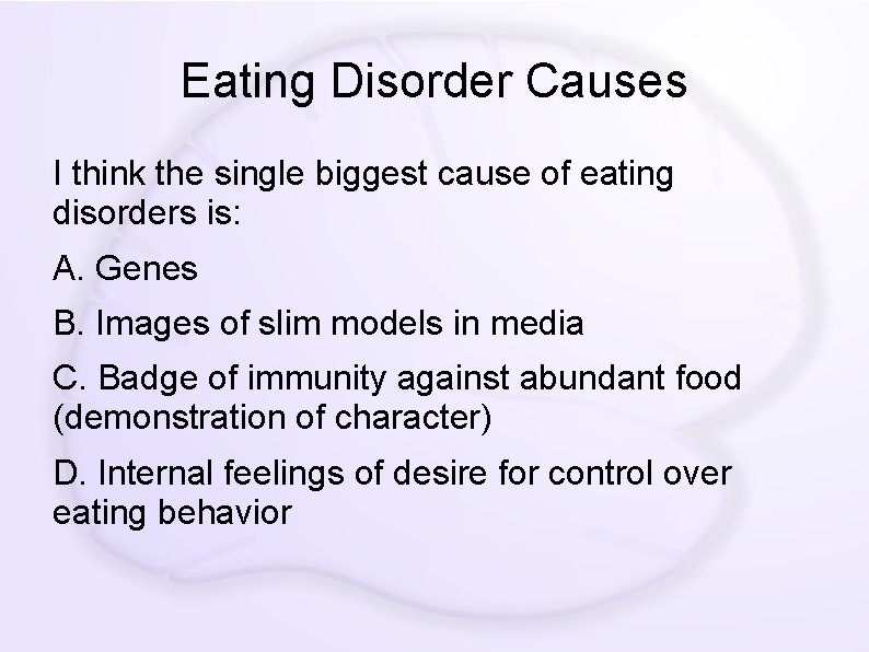 Eating Disorder Causes I think the single biggest cause of eating disorders is: A.