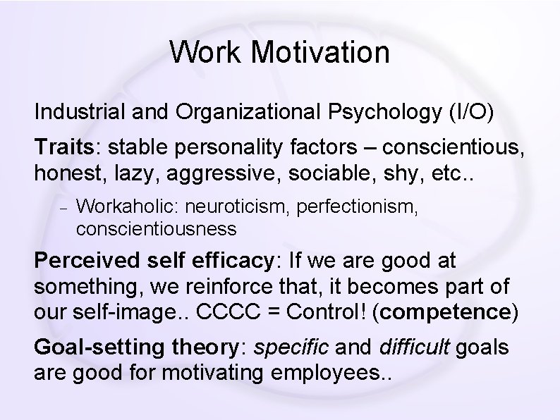 Work Motivation Industrial and Organizational Psychology (I/O) Traits: stable personality factors – conscientious, honest,