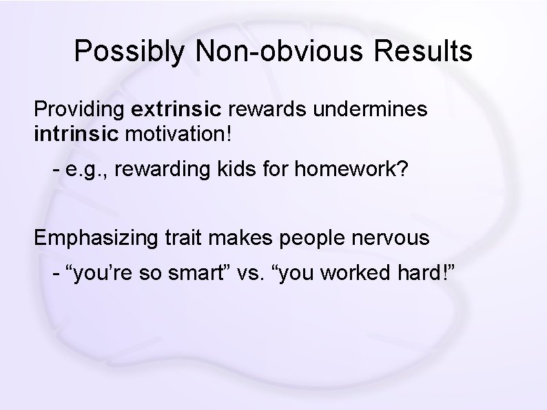 Possibly Non-obvious Results Providing extrinsic rewards undermines intrinsic motivation! - e. g. , rewarding