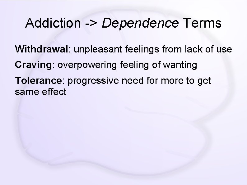 Addiction -> Dependence Terms Withdrawal: unpleasant feelings from lack of use Craving: overpowering feeling