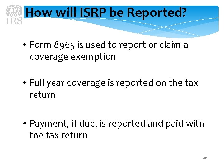 How will ISRP be Reported? • Form 8965 is used to report or claim
