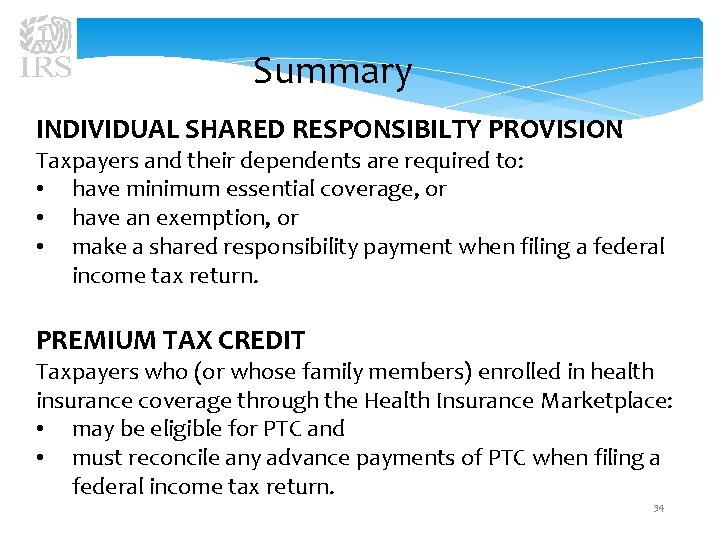Summary INDIVIDUAL SHARED RESPONSIBILTY PROVISION Taxpayers and their dependents are required to: • have