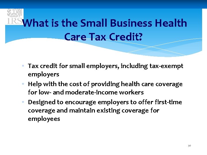 What is the Small Business Health Care Tax Credit? • Tax credit for small