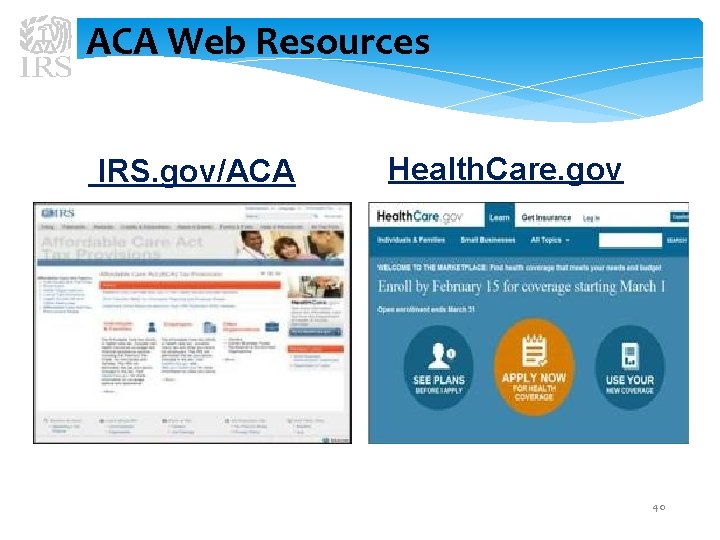 ACA Web Resources IRS. gov/ACA Health. Care. gov 40 