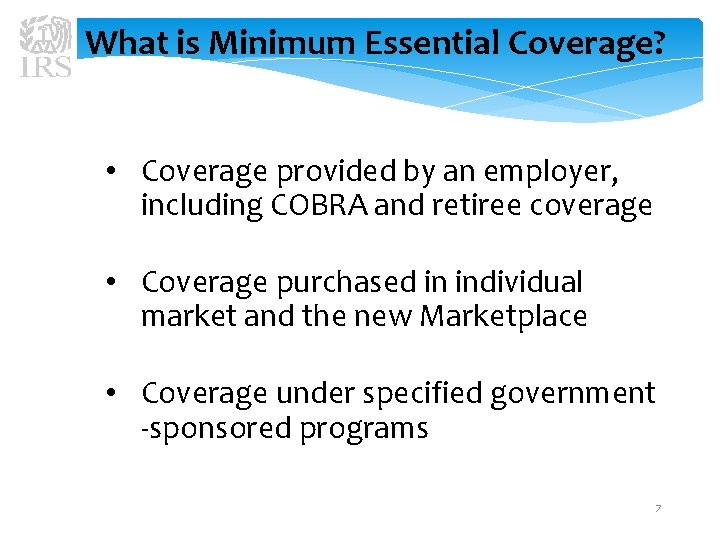 What is Minimum Essential Coverage? • Coverage provided by an employer, including COBRA and