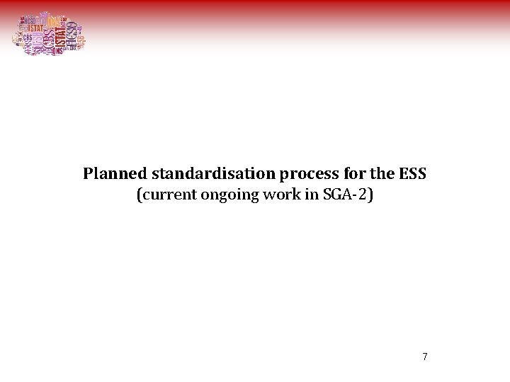 Planned standardisation process for the ESS (current ongoing work in SGA-2) 7 Planned standardisation process for the ESS (current ongoing work in SGA-2) 7