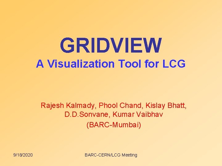 GRIDVIEW A Visualization Tool for LCG Rajesh Kalmady, Phool Chand, Kislay Bhatt, D. D. GRIDVIEW A Visualization Tool for LCG Rajesh Kalmady, Phool Chand, Kislay Bhatt, D. D.