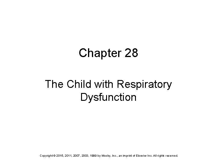 Chapter 28 The Child with Respiratory Dysfunction Copyright © 2015, 2011, 2007, 2003, 1999