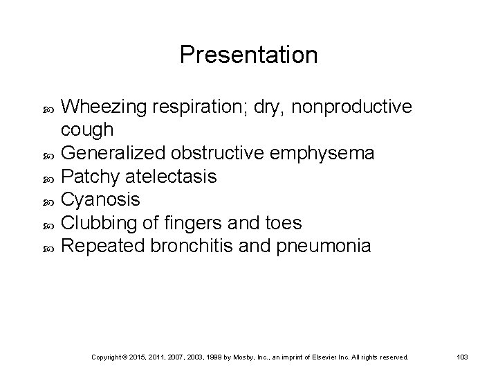 Presentation Wheezing respiration; dry, nonproductive cough Generalized obstructive emphysema Patchy atelectasis Cyanosis Clubbing of