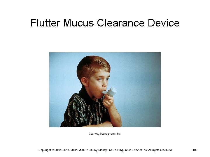 Flutter Mucus Clearance Device Copyright © 2015, 2011, 2007, 2003, 1999 by Mosby, Inc.