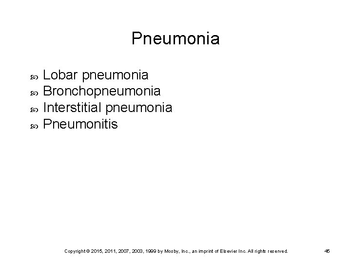 Pneumonia Lobar pneumonia Bronchopneumonia Interstitial pneumonia Pneumonitis Copyright © 2015, 2011, 2007, 2003, 1999