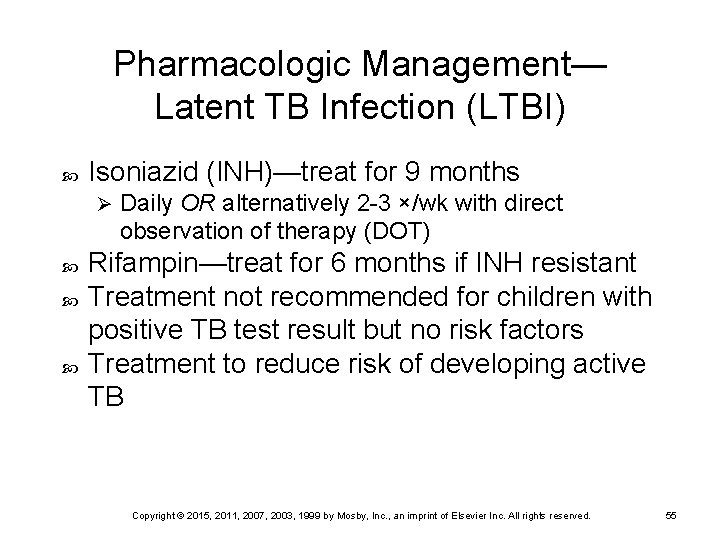Pharmacologic Management— Latent TB Infection (LTBI) Isoniazid (INH)—treat for 9 months Ø Daily OR