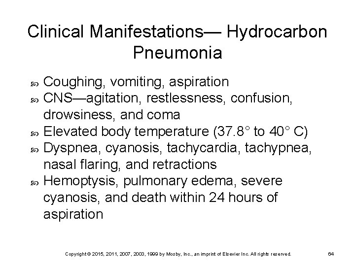 Clinical Manifestations— Hydrocarbon Pneumonia Coughing, vomiting, aspiration CNS—agitation, restlessness, confusion, drowsiness, and coma Elevated