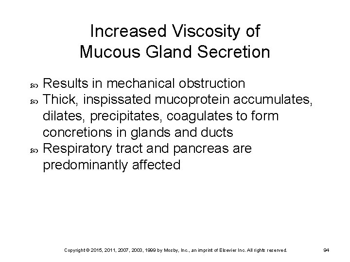 Increased Viscosity of Mucous Gland Secretion Results in mechanical obstruction Thick, inspissated mucoprotein accumulates,