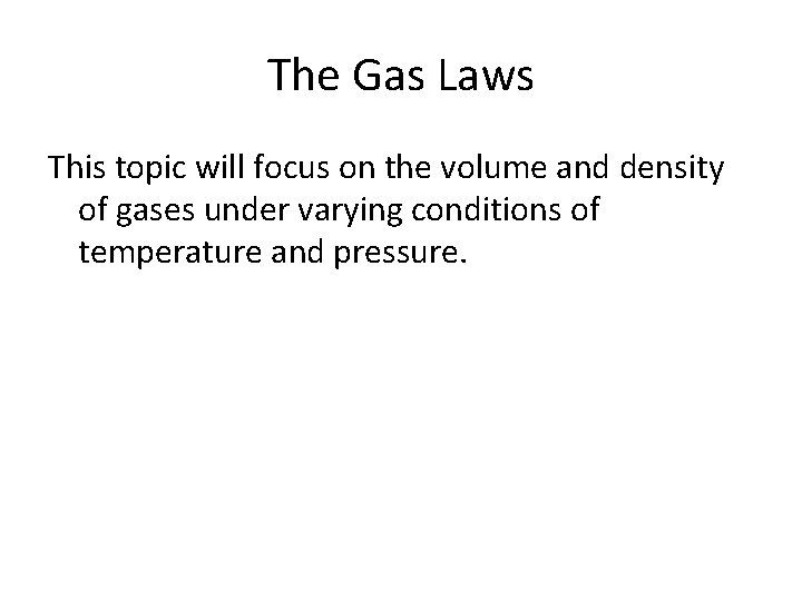 The Gas Laws This topic will focus on the volume and density of gases