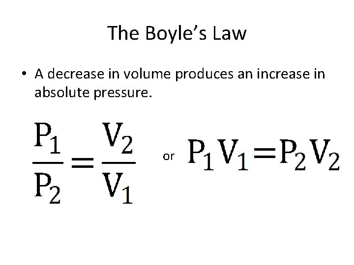 The Boyle’s Law • A decrease in volume produces an increase in absolute pressure.