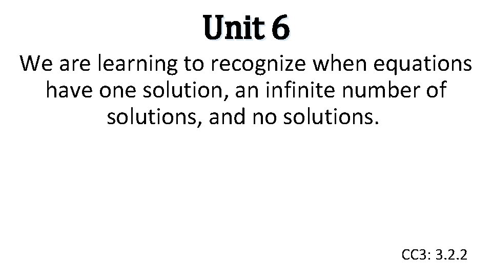 Unit 6 We are learning to recognize when equations have one solution, an infinite