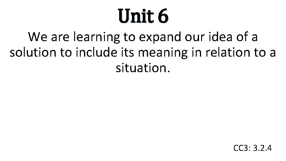 Unit 6 We are learning to expand our idea of a solution to include