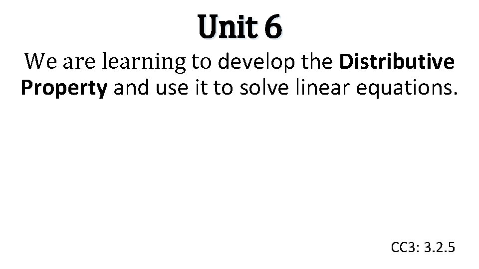 Unit 6 We are learning to develop the Distributive Property and use it to