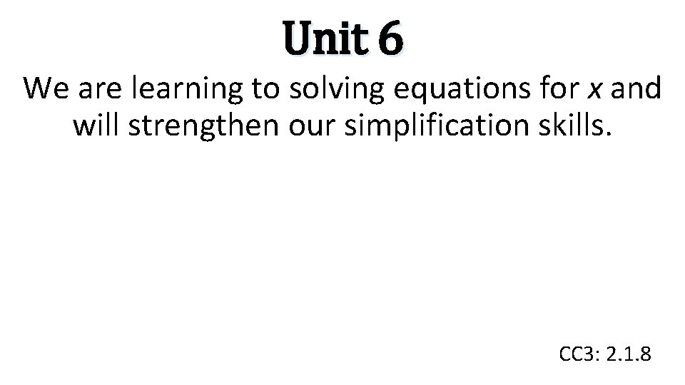 Unit 6 We are learning to solving equations for x and will strengthen our