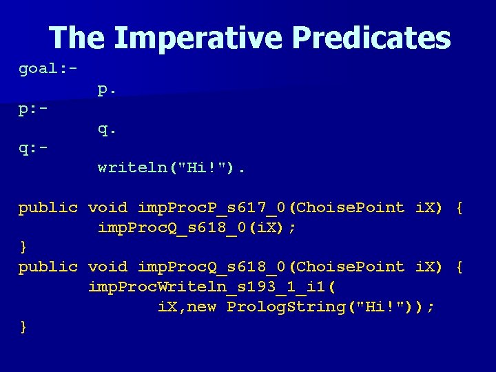 The Imperative Predicates goal: p. p: q. q: writeln("Hi!"). public void imp. Proc. P_s